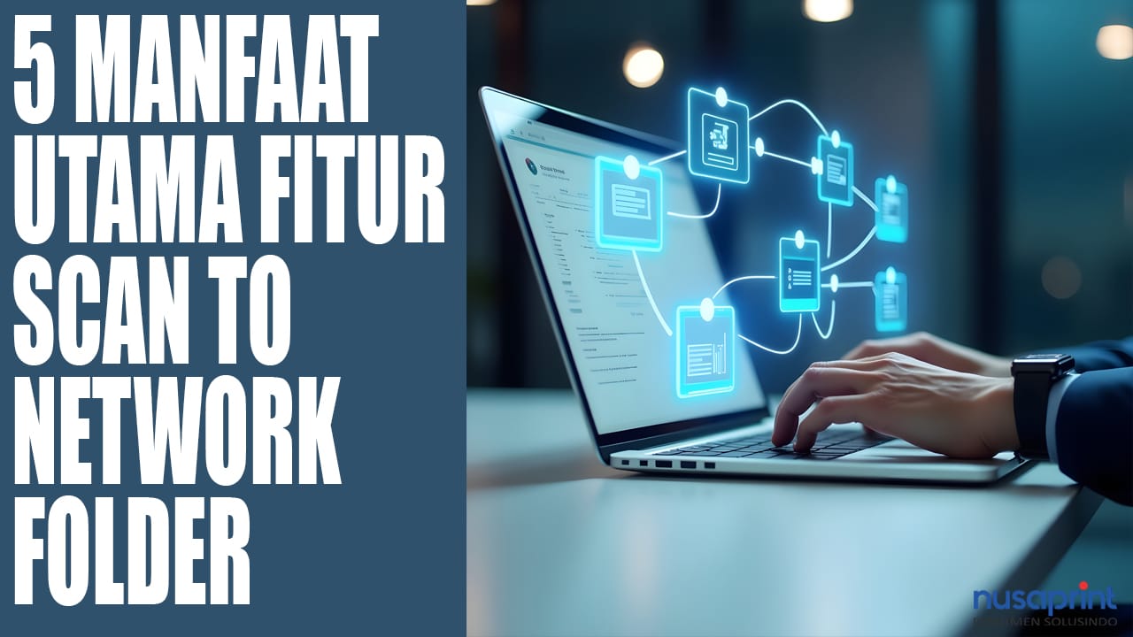 5 Manfaat Utama Fitur Scan to Network Folder pada Mesin HP